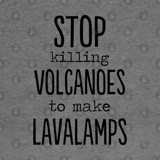 Stop killing volcanoes to make lava lamps funny by MrTeee